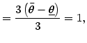$\displaystyle =\frac{3\left( \bar{\theta}-\underline{\theta }\right) }{3}=1,$