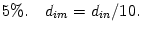 $ 5\%.\quad d_{im}=d_{in}/10.$