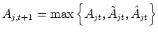 $\displaystyle A_{j,t+1}=\max\left\{ A_{jt},\tilde{A}_{jt},\hat{A}_{jt}\right\}$