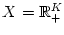 $ X=\mathbb{R}_{+}^{K}$