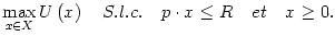 $\displaystyle \max_{x\in X}U\left( x\right) \quad S.l.c.\quad p\cdot x\leq R\quad et\quad x\geq0.$
