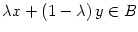 $ \lambda x+\left(
1-\lambda\right) y\in B$