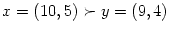 $ x=\left( 10,5\right) \succ y=\left(
9,4\right) $