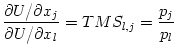$\displaystyle \dfrac{\partial U/\partial x_{j}}{\partial U/\partial x_{l}}=TMS_{l,j}
=\dfrac{p_{j}}{p_{l}}
$