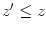$ z^{\prime}\leq z$