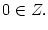 $ 0\in Z.$