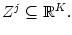$ Z^{j}\subseteq\mathbb{R}^{K}.$