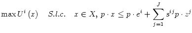 $\displaystyle \max U^{i}\left( x\right) \quad S.l.c.\quad x\in X, p\cdot x\leq p\cdot
e^{i}+\sum_{j=1}^{J}s^{ij}p\cdot z^{j}
$