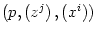 $ \left( p,\left( z^{j}\right) ,\left( x^{i}\right) \right) $