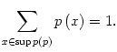 $\displaystyle \sum_{x\in\sup p\left( p\right) }p\left( x\right) =1.
$