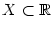 $ X\subset\mathbb{R}$
