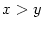 $ x>y$