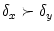 $ \delta_{x}\succ\delta_{y}$