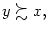 $ y\succsim
x,$
