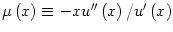 $ \mu\left( x\right) \equiv-xu^{\prime\prime}\left( x\right)
/u^{\prime}\left( x\right) $