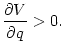$\displaystyle \frac{\partial V}{\partial
q}>0\text{.}
$