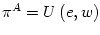 $ \pi^{A}=U\left(
e,w\right) $