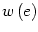 $ w\left( e\right) $