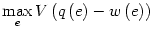 $\displaystyle \max_{e}V\left( q\left( e\right) -w\left( e\right) \right)$