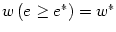 $ w\left( e\geq e^{\ast}\right)
=w^{\ast}$