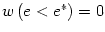 $ w\left( e<e^{\ast}\right) =0$