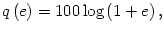 $ q\left(
e\right) =100\log\left( 1+e\right) ,$