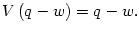 $ V\left( q-w\right) =q-w.$