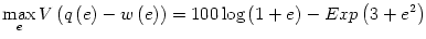 $\displaystyle \max_{e}V\left( q\left( e\right) -w\left( e\right) \right) =100\log\left( 1+e\right) -Exp\left( 3+e^{2}\right)$