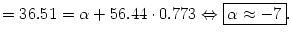 $\displaystyle =36.51=\alpha+56.44\cdot0.773\Leftrightarrow \fbox{$\alpha\approx-7$}.$