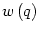 $ w\left( q\right) $