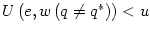 $ U\left(
e,w\left( q\neq q^{\ast}\right) \right) <u$