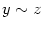 $ y\sim z$