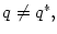 $ q\neq q^{\ast},$