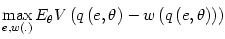 $\displaystyle \max_{e,w\left( .\right) }E_{\theta}V\left( q\left( e,\theta\right) -w\left( q\left( e,\theta\right) \right) \right)$