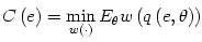 $\displaystyle C\left( e\right) =\min_{w\left( \cdot\right) }E_{\theta}w\left( q\left( e,\theta\right) \right)$