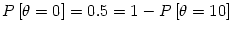 $\displaystyle P\left[ \theta=0\right] =0.5=1-P\left[ \theta=10\right]
$