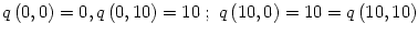 $\displaystyle q\left( 0,0\right) =0,q\left( 0,10\right) =10\;;\;q\left( 10,0\right)
=10=q\left( 10,10\right)
$