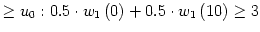 $\displaystyle \geq u_{0}:0.5\cdot w_{1}\left( 0\right) +0.5\cdot w_{1}\left( 10\right) \geq3$