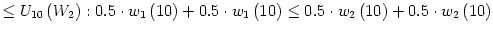 $\displaystyle \leq U_{10}\left( W_{2}\right) :0.5\cdot w_{1}\left( 10\right) +0...
...t( 10\right) \leq0.5\cdot w_{2}\left( 10\right) +0.5\cdot w_{2}\left( 10\right)$