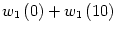 $\displaystyle w_{1}\left( 0\right) +w_{1}\left( 10\right)$