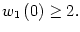 $ w_{1}\left( 0\right) \geq2.$