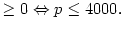 $\displaystyle \geq0\Leftrightarrow p\leq4000.$