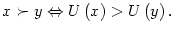 $\displaystyle x\succ y\Leftrightarrow U\left( x\right) >U\left( y\right) .
$