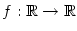 $ f:\mathbb{R\rightarrow R}$