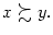 $ x\succsim y.$