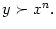 $ y\succ
x^{n}.$