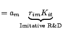 $\displaystyle =a_{m}\underset{\text{Imitative R\&D} }{\underbrace{r_{im}K_{it}}}$