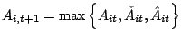 $\displaystyle A_{i,t+1}=\max\left\{ A_{it},\tilde{A}_{it},\hat{A}_{it}\right\}$