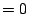 $\displaystyle =0$
