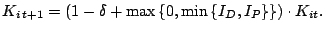 $\displaystyle K_{i\,t+1}=\left( 1-\delta+\max\left\{ 0,\min\left\{ I_{D},I_{P}\right\}
\right\} \right) \cdot K_{it}.
$